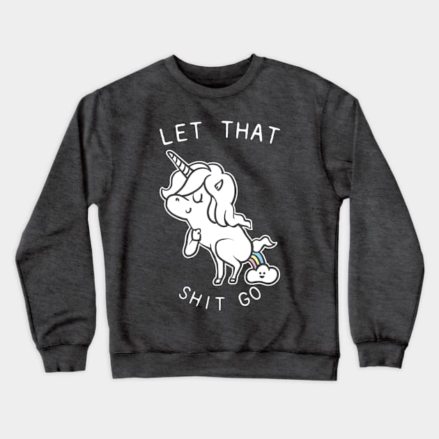 Let That Shit Go Unicorn Crewneck Sweatshirt by huebucket